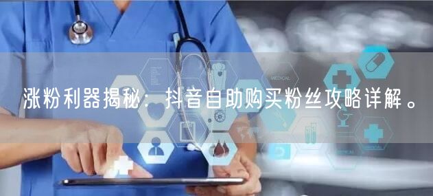 涨粉利器揭秘:抖音自助购买粉丝攻略详解。