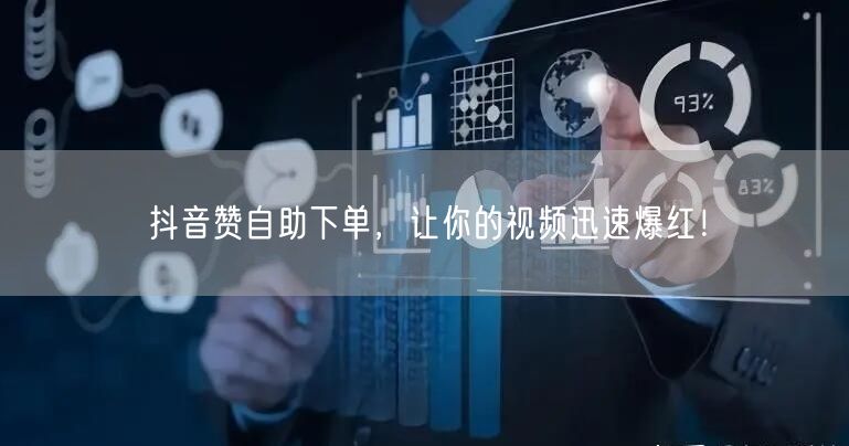 抖音赞自助下单,让你的视频迅速爆红!