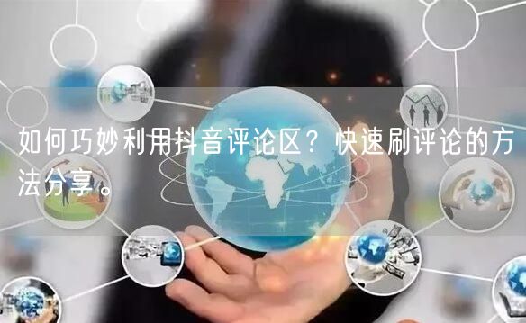 如何巧妙利用抖音评论区?快速刷评论的方法分享。