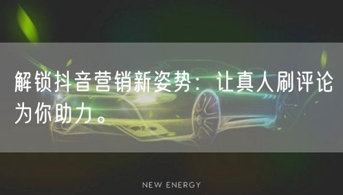 解锁抖音营销新姿势:让真人刷评论为你助力。
