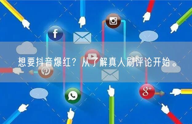 想要抖音爆红?从了解真人刷评论开始。