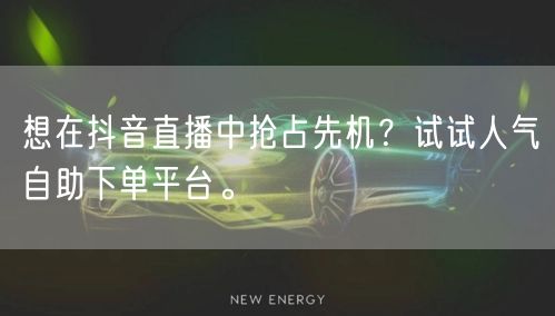 想在抖音直播中抢占先机?试试人气自助下单平台。