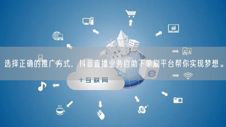 选择正确的推广方式,抖音直播业务自助下单刷平台帮你实现梦想。