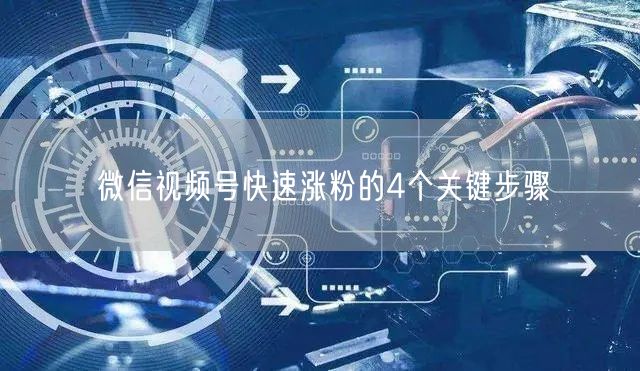 微信视频号快速涨粉的4个关键步骤